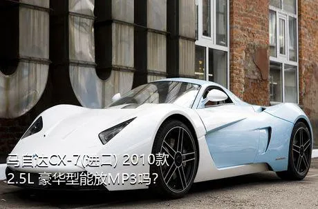 马自达CX-7(进口) 2010款 2.5L 豪华型能放MP3吗？