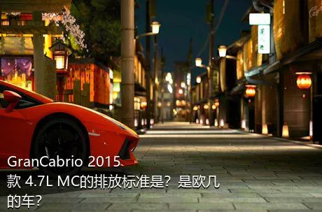 GranCabrio 2015款 4.7L MC的排放标准是？是欧几的车？