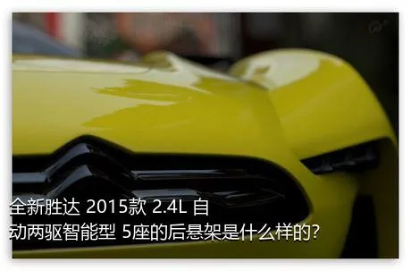 全新胜达 2015款 2.4L 自动两驱智能型 5座的后悬架是什么样的？