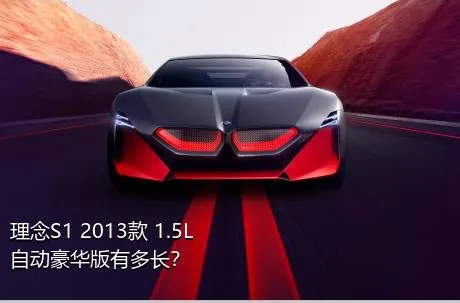 理念S1 2013款 1.5L 自动豪华版有多长？