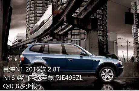 黄海N1 2015款 2.8T N1S 柴油两驱至尊版JE493ZLQ4CB多少钱？