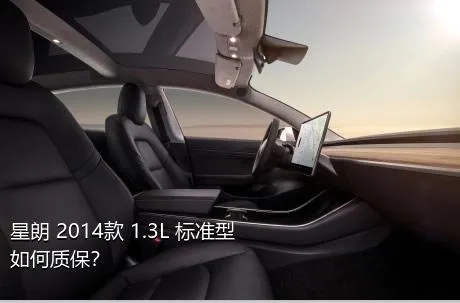 星朗 2014款 1.3L 标准型如何质保？