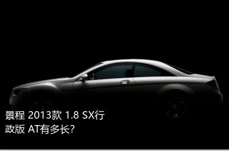 景程 2013款 1.8 SX行政版 AT有多长？