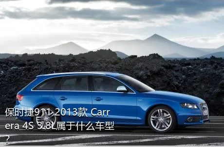 保时捷911 2013款 Carrera 4S 3.8L属于什么车型？