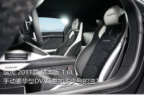 瑞虎 2011款 精英版 1.6L 手动豪华型DVVT要加多少号的油？