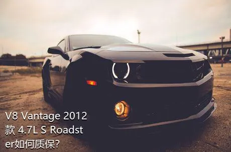 V8 Vantage 2012款 4.7L S Roadster如何质保？