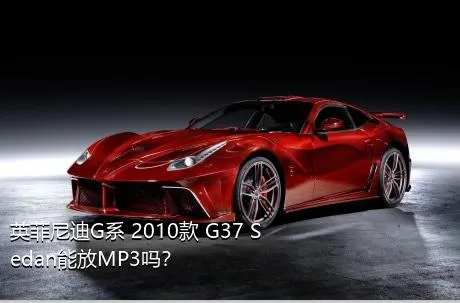 英菲尼迪G系 2010款 G37 Sedan能放MP3吗？