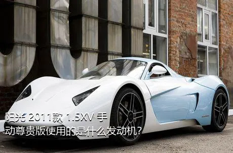 阳光 2011款 1.5XV 手动尊贵版使用的是什么发动机？