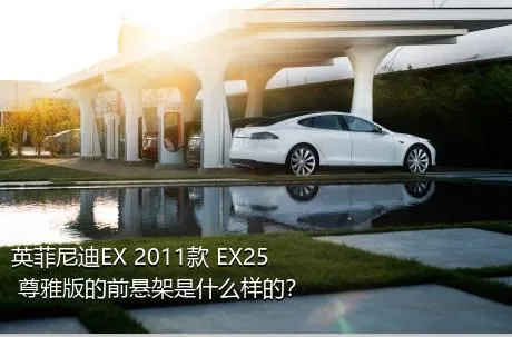 英菲尼迪EX 2011款 EX25 尊雅版的前悬架是什么样的？