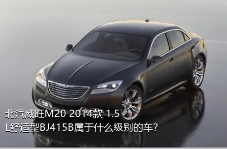 北汽威旺M20 2014款 1.5L舒适型BJ415B属于什么级别的车？