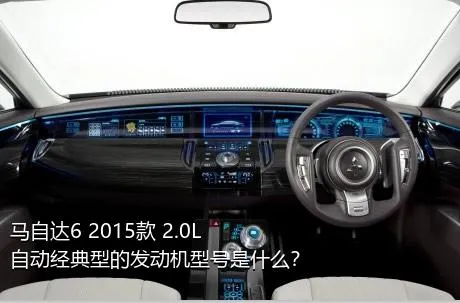 马自达6 2015款 2.0L 自动经典型的发动机型号是什么？