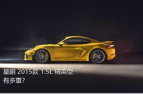 星朗 2015款 1.5L 精英型有多重？