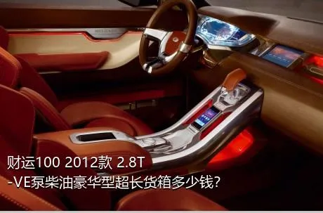 财运100 2012款 2.8T-VE泵柴油豪华型超长货箱多少钱？