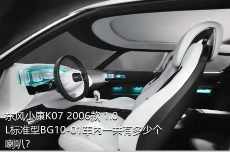 东风小康K07 2006款 1.0L标准型BG10-01车内一共有多少个喇叭？