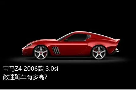 宝马Z4 2006款 3.0si敞篷跑车有多高？