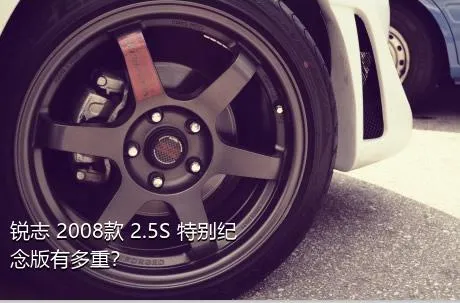 锐志 2008款 2.5S 特别纪念版有多重？