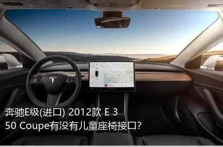 奔驰E级(进口) 2012款 E 350 Coupe有没有儿童座椅接口？