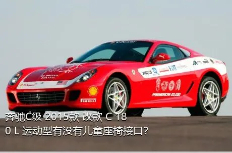 奔驰C级 2015款 改款 C 180 L 运动型有没有儿童座椅接口？