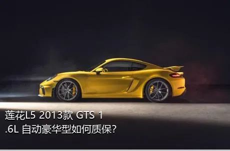 莲花L5 2013款 GTS 1.6L 自动豪华型如何质保？