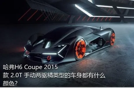 哈弗H6 Coupe 2015款 2.0T 手动两驱精英型的车身都有什么颜色？