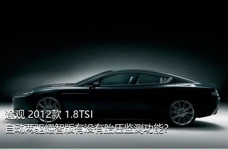 途观 2012款 1.8TSI 自动两驱耀智版有没有胎压监测功能？