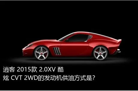 逍客 2015款 2.0XV 酷炫 CVT 2WD的发动机供油方式是？