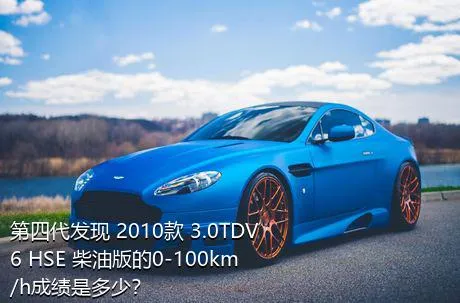 第四代发现 2010款 3.0TDV6 HSE 柴油版的0-100km/h成绩是多少？