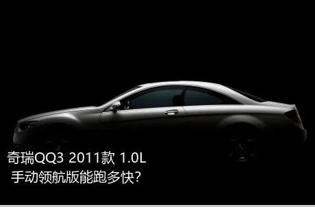 奇瑞QQ3 2011款 1.0L 手动领航版能跑多快？