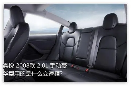 宾悦 2008款 2.0L 手动豪华型用的是什么变速箱？