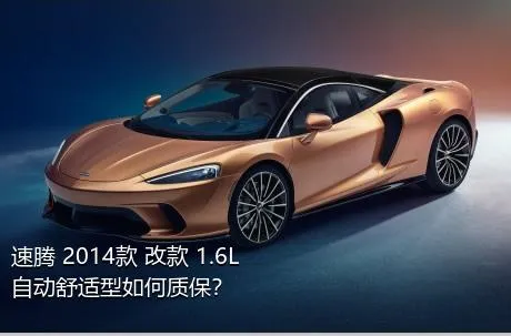 速腾 2014款 改款 1.6L 自动舒适型如何质保？