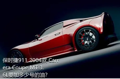 保时捷911 2004款 Carrera Coupe MT 3.6L要加多少号的油？