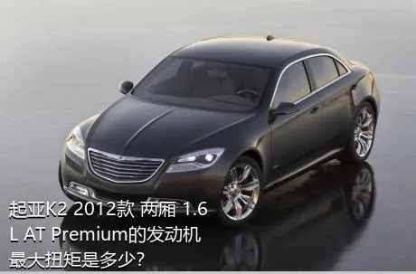 起亚K2 2012款 两厢 1.6L AT Premium的发动机最大扭矩是多少？