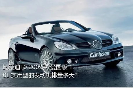 比亚迪F0 2009款 爱国版 1.0L 实用型的发动机排量多大？