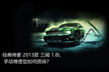 经典帝豪 2013款 三厢 1.8L 手动尊贵型如何质保？