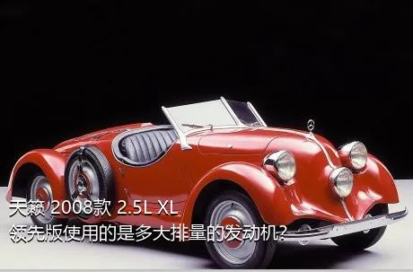 天籁 2008款 2.5L XL领先版使用的是多大排量的发动机？