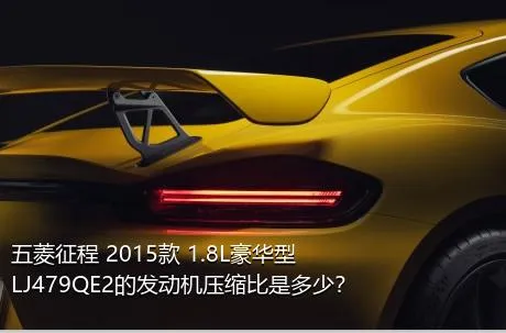 五菱征程 2015款 1.8L豪华型LJ479QE2的发动机压缩比是多少？