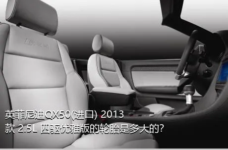 英菲尼迪QX50(进口) 2013款 2.5L 四驱优雅版的轮胎是多大的？