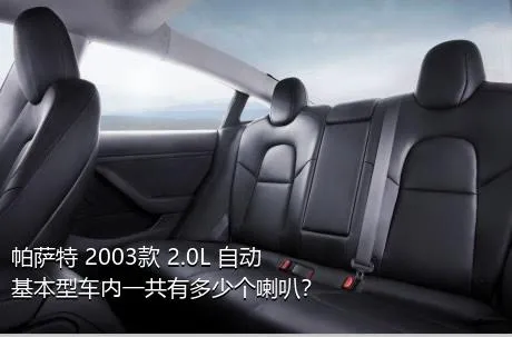 帕萨特 2003款 2.0L 自动基本型车内一共有多少个喇叭？