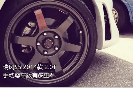 瑞风S5 2014款 2.0T 手动尊享版有多重？