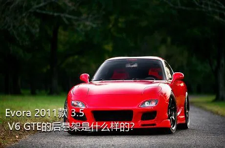 Evora 2011款 3.5 V6 GTE的后悬架是什么样的？