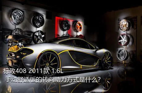 标致408 2011款 1.6L 手动舒适版的转向助力方式是什么？