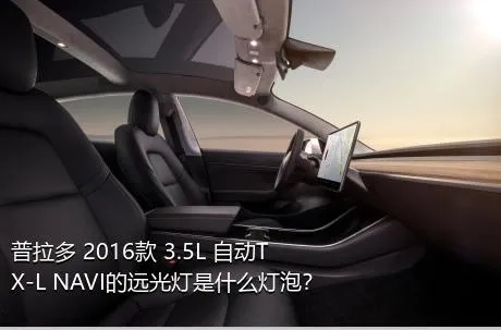 普拉多 2016款 3.5L 自动TX-L NAVI的远光灯是什么灯泡？