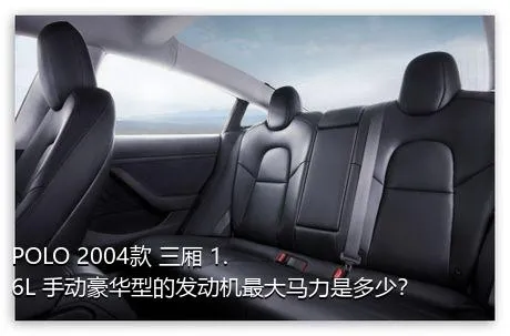 POLO 2004款 三厢 1.6L 手动豪华型的发动机最大马力是多少？