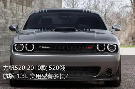 力帆520 2010款 520领航版 1.3L 实用型有多长？