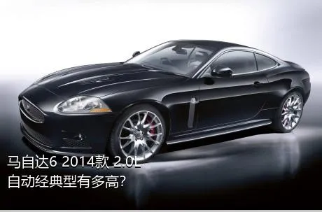 马自达6 2014款 2.0L 自动经典型有多高？