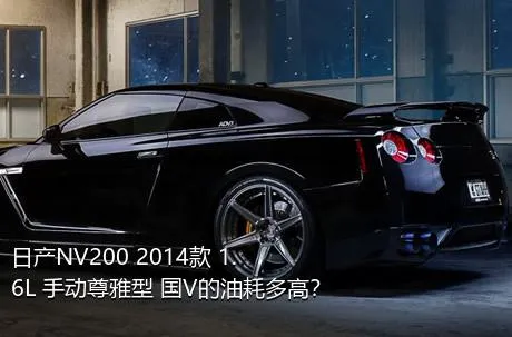 日产NV200 2014款 1.6L 手动尊雅型 国V的油耗多高？