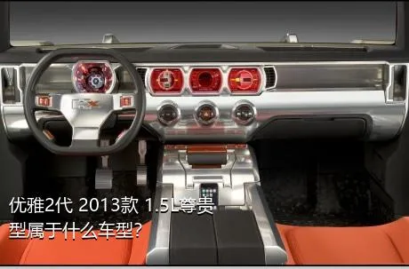 优雅2代 2013款 1.5L尊贵型属于什么车型？