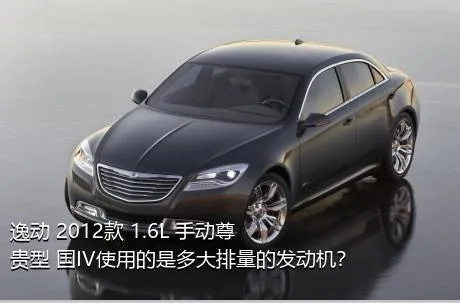 逸动 2012款 1.6L 手动尊贵型 国IV使用的是多大排量的发动机？