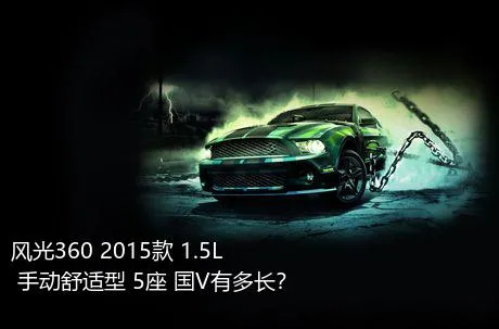 风光360 2015款 1.5L 手动舒适型 5座 国V有多长？