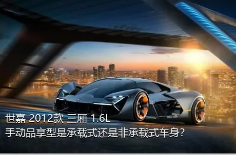 世嘉 2012款 三厢 1.6L 手动品享型是承载式还是非承载式车身？